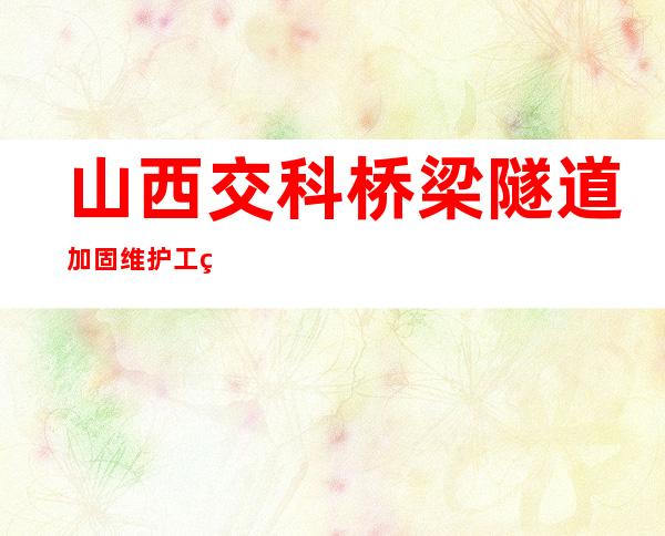 山西交科桥梁隧道加固维护工程有限公司