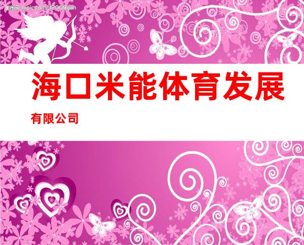 海口米能体育发展有限公司